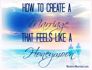 how to create a marriage that feels like a honeymoon, love, romance ...