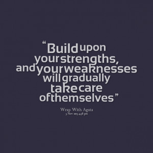 Strengths And Weaknesses Quotes Quotes picture: build upon