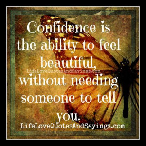 Confidence is the ability to feel beautiful, without needing someone ...