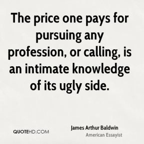James Arthur Baldwin - The price one pays for pursuing any profession ...
