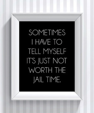 Troublemaker Quote - Not Worth the Jail Time - poster print