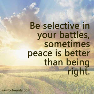 Be selective in your battles, sometimes peace is better than being ...