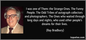 ... nights, who used other people's dreams for their lives. - Ray Bradbury