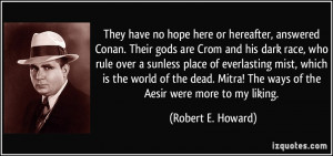 They have no hope here or hereafter, answered Conan. Their gods are ...