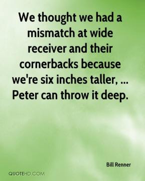 Bill Renner - We thought we had a mismatch at wide receiver and their ...