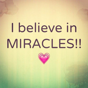 believe in MIRACLES!!