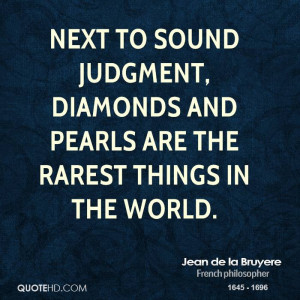 ... judgment, diamonds and pearls are the rarest things in the world