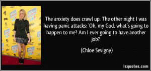 The anxiety does crawl up. The other night I was having panic attacks ...