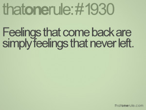 Feelings that come back are simply feelings that never left.