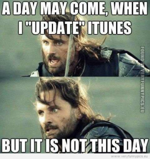 Funny Picture - One day may come, when i update itunes, but it is not ...