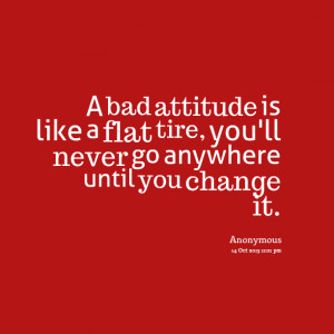 Quotes Picture: a bad atbeeeeeepude is like a flat tire, you'll never ...