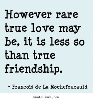 Quotes about love - However rare true love may be, it is less so than ...