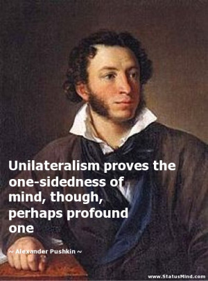Unilateralism proves the one-sidedness of mind, though, perhaps ...
