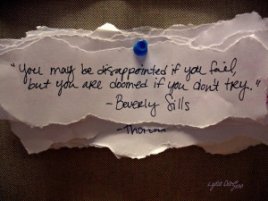 You may be disappointed if you fail, but you are doomed if you don't ...