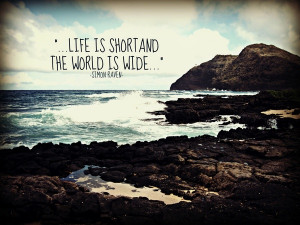 Life is short and the world is wide...