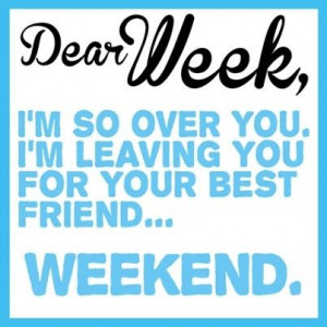 Dear week Im so over you quotes quote its friday friday friday quotes ...