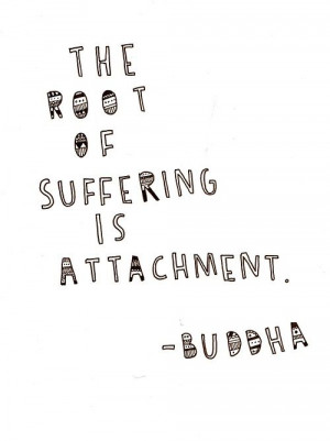 The root of suffering is attachment. - Buddhastayoungodancing:Buddha ...