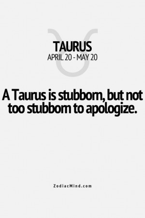 taurus is stubborn but not too stubborn to apologize