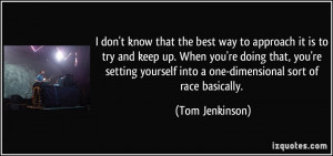 don't know that the best way to approach it is to try and keep up ...