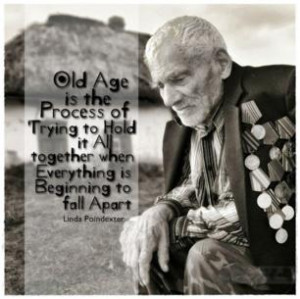 Old Age is the Process of Trying to Hold it All together when ...