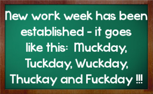 New work week has been established - it goes like this: Muckday ...