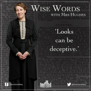 Downton Abbey quotes: Looks can be deceptive.