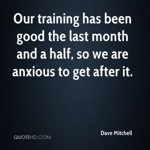 Our training has been good the last month and a half, so we are ...