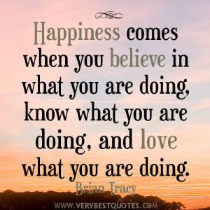 happiness quotes, Brian Tracy Quotes, Happiness comes when you believe ...