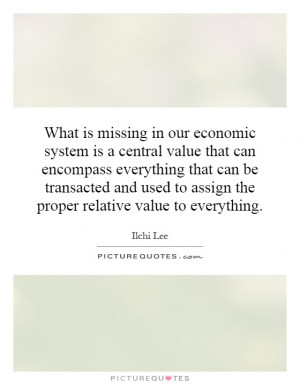 missing in our economic system is a central value that can encompass ...