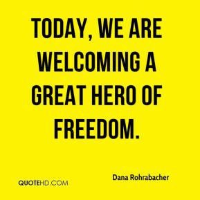 Dana Rohrabacher - Today, we are welcoming a great hero of freedom.