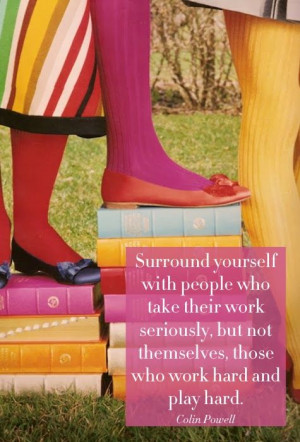 Surround yourself with people who take their work seriously, but not ...