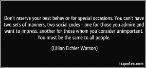 Don't reserve your best behavior for special occasions. You can't have ...