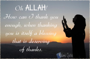 :Oh ALLAH! How can I thank you enough, when thanking you ...