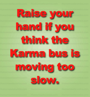 Raise your hand if you think the Karma bus is moving too slow.
