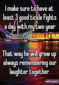 make sure to have at least 3 good tickle fights a day with my two ...