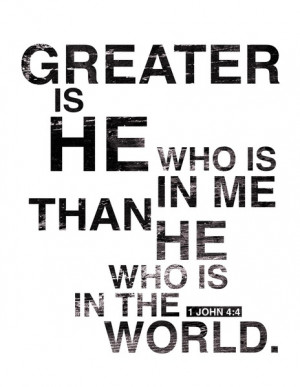 Greater is he who is in me than he who is in the world.