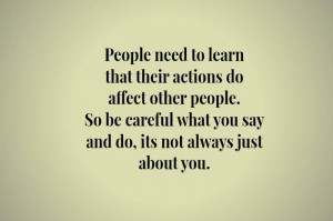 People need to learn that their actions do affect other people