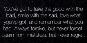 You’ve got to take the good with the bad, smile with the sad, love ...