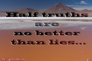 Half truths are no better than lies.. – Quotes Lover