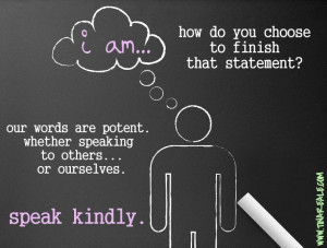 our words are potent. whether speaking to others... or ourselves ...
