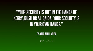 Your security is not in the hands of Kerry, Bush or al-Qaida. Your ...