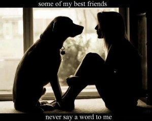 Some of my best friends never say a word to me. ♥ #Dog #Canine #Mans ...