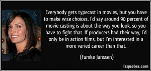 Everybody gets typecast in movies, but you have to make wise choices ...