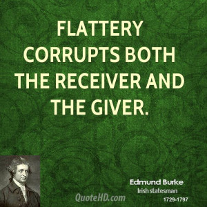 Flattery corrupts both the receiver and the giver.
