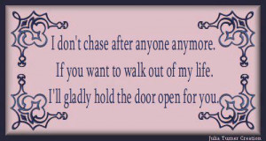 ... want to walk out of my life,I'll gladly hold the door open for you
