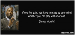 If you feel pain, you have to make up your mind whether you can play ...