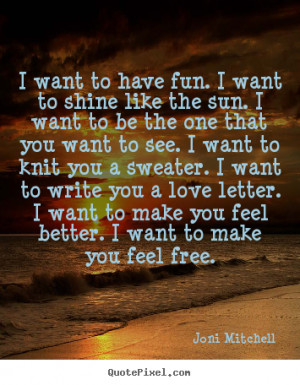Quotes about love - I want to have fun. i want to shine like the