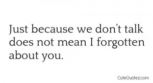 Just because we don't talk....