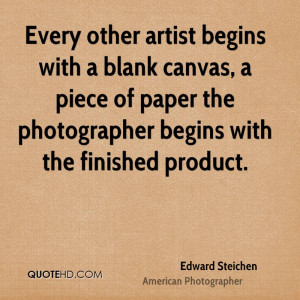 Every other artist begins with a blank canvas, a piece of paper the ...