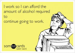... can afford the amount of alcohol required to continue going to work